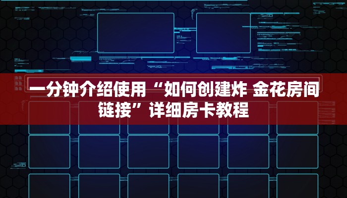 一分钟介绍使用“如何创建炸 金花房间链接”详细房卡教程