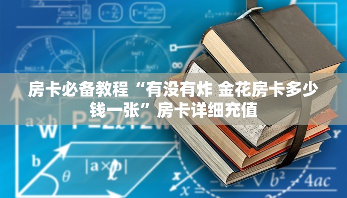 房卡必备教程“有没有炸 金花房卡多少钱一张”房卡详细充值