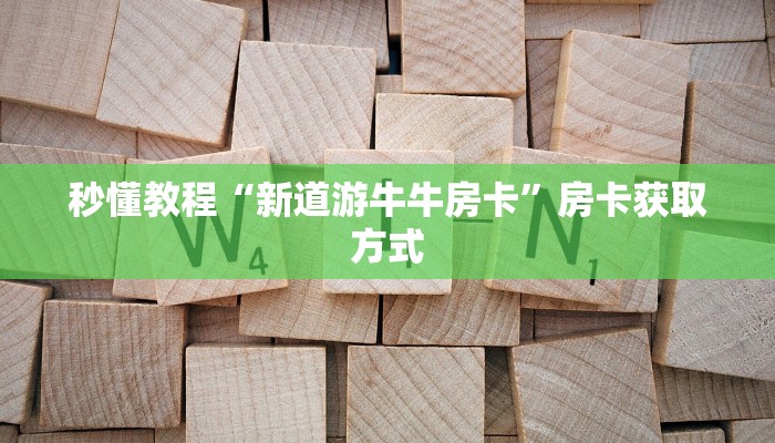 秒懂教程“新道游牛牛房卡”房卡获取方式