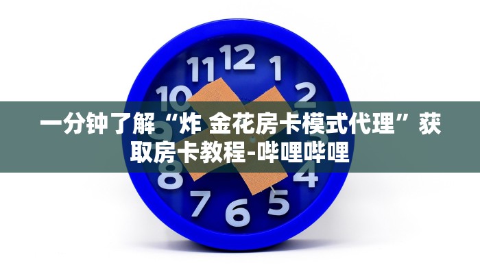 一分钟了解“炸 金花房卡模式代理”获取房卡教程-哔哩哔哩