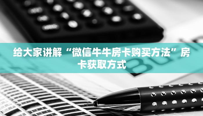 给大家讲解“微信牛牛房卡购买方法”房卡获取方式