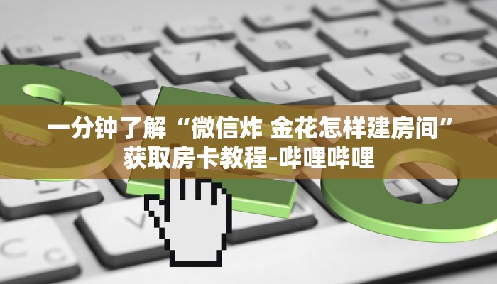 一分钟了解“微信炸 金花怎样建房间”获取房卡教程-哔哩哔哩
