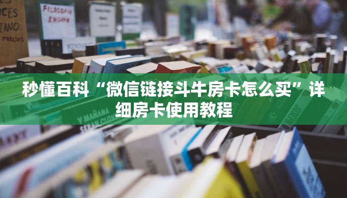 秒懂百科“微信链接斗牛房卡怎么买”详细房卡使用教程