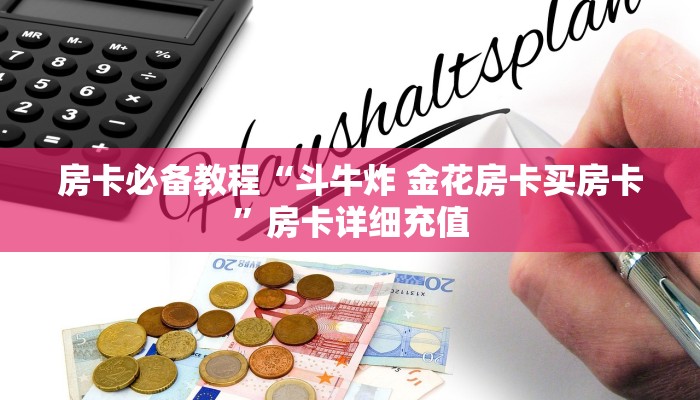 房卡必备教程“斗牛炸 金花房卡买房卡”房卡详细充值