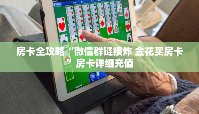 房卡全攻略“微信群链接炸 金花买房卡”房卡详细充值