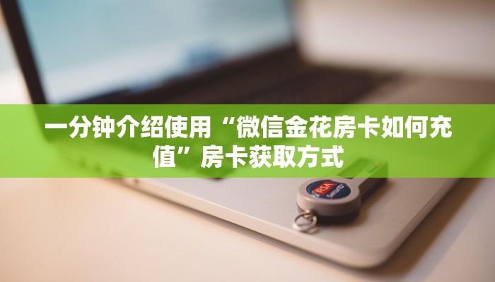 一分钟介绍使用“微信金花房卡如何充值”房卡获取方式