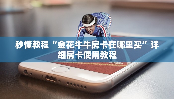 秒懂教程“金花牛牛房卡在哪里买”详细房卡使用教程