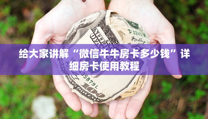 给大家讲解“微信牛牛房卡多少钱”详细房卡使用教程