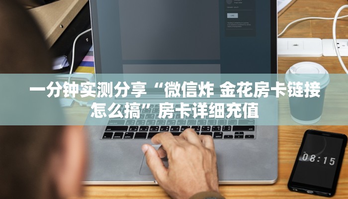 一分钟实测分享“微信炸 金花房卡链接怎么搞”房卡详细充值