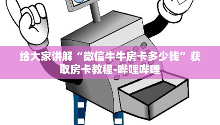 给大家讲解“微信牛牛房卡多少钱”获取房卡教程-哔哩哔哩