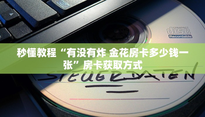 秒懂教程“有没有炸 金花房卡多少钱一张”房卡获取方式