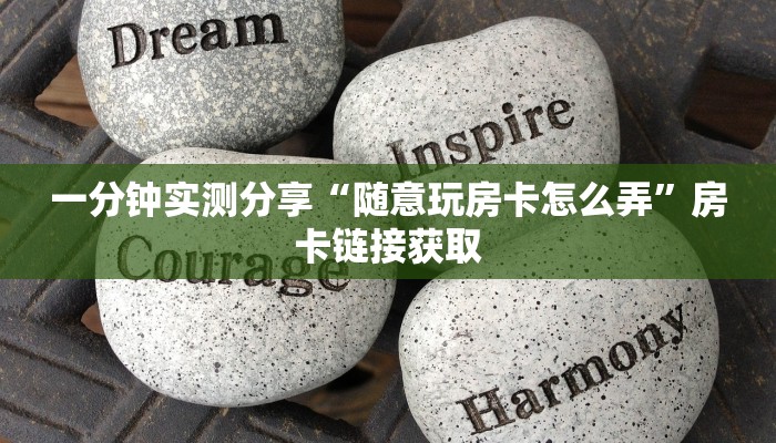 一分钟实测分享“随意玩房卡怎么弄”房卡链接获取