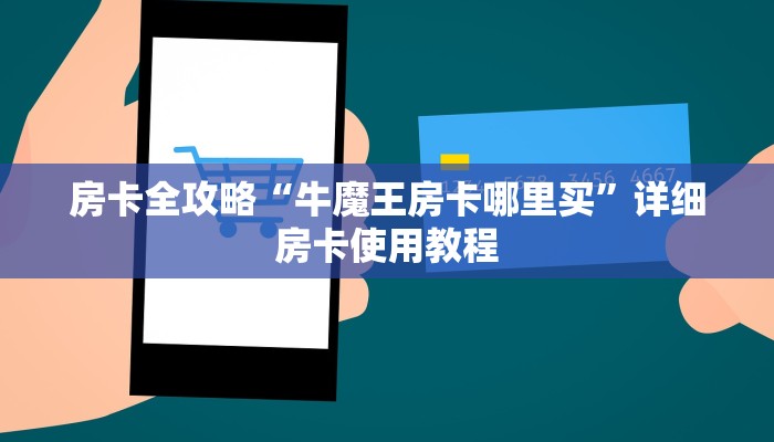 房卡全攻略“牛魔王房卡哪里买”详细房卡使用教程