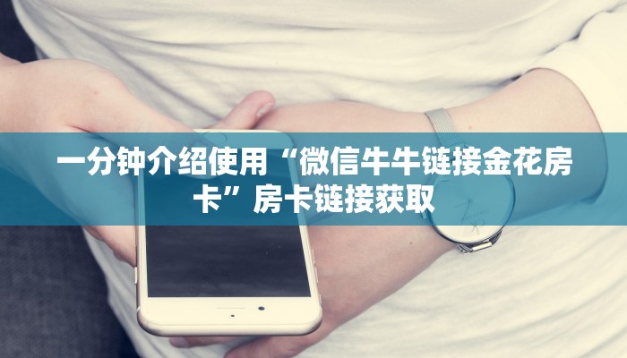 一分钟介绍使用“微信牛牛链接金花房卡”房卡链接获取