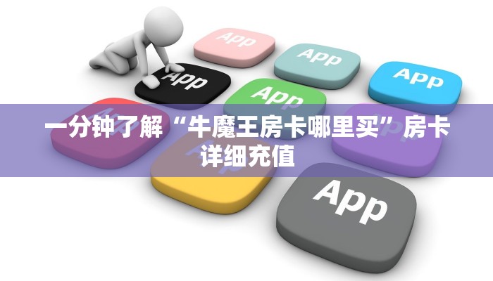 一分钟了解“牛魔王房卡哪里买”房卡详细充值