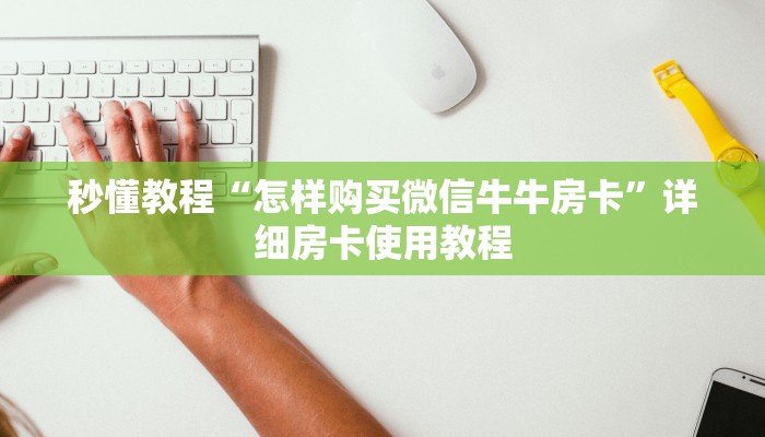 秒懂教程“怎样购买微信牛牛房卡”详细房卡使用教程