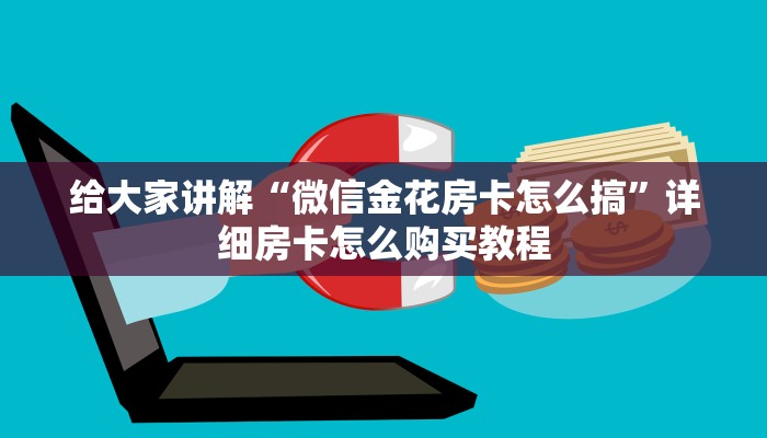 给大家讲解“微信金花房卡怎么搞”详细房卡怎么购买教程