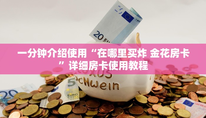 一分钟介绍使用“在哪里买炸 金花房卡”详细房卡使用教程
