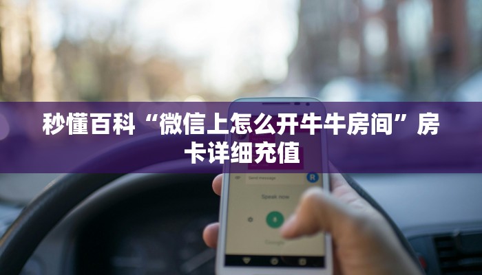 秒懂百科“微信上怎么开牛牛房间”房卡详细充值