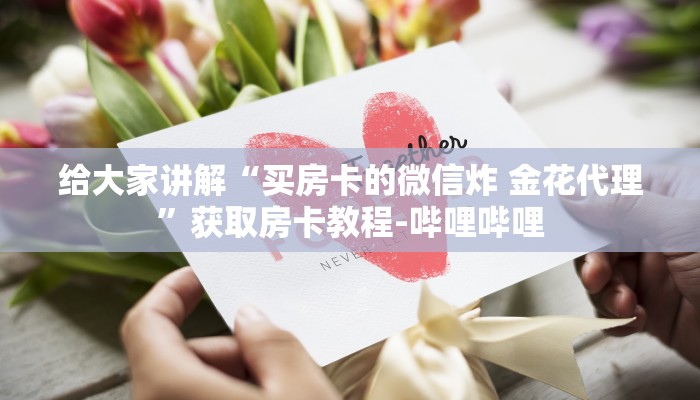 给大家讲解“买房卡的微信炸 金花代理”获取房卡教程-哔哩哔哩