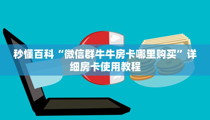 秒懂百科“微信群牛牛房卡哪里购买”详细房卡使用教程