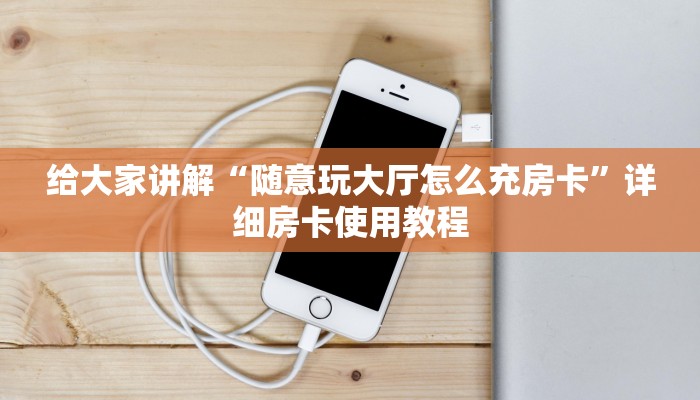 给大家讲解“随意玩大厅怎么充房卡”详细房卡使用教程