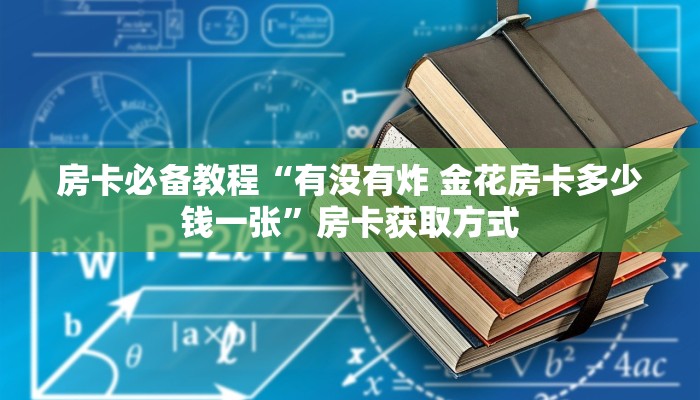 房卡必备教程“有没有炸 金花房卡多少钱一张”房卡获取方式
