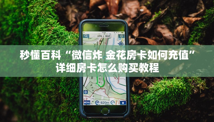 秒懂百科“微信炸 金花房卡如何充值”详细房卡怎么购买教程