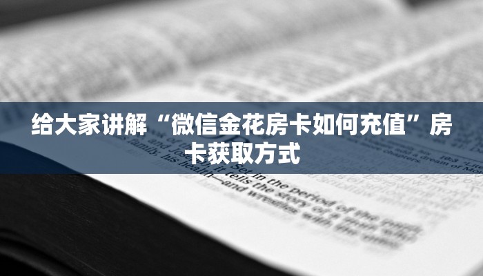 给大家讲解“微信金花房卡如何充值”房卡获取方式