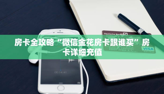 房卡全攻略“微信金花房卡跟谁买”房卡详细充值