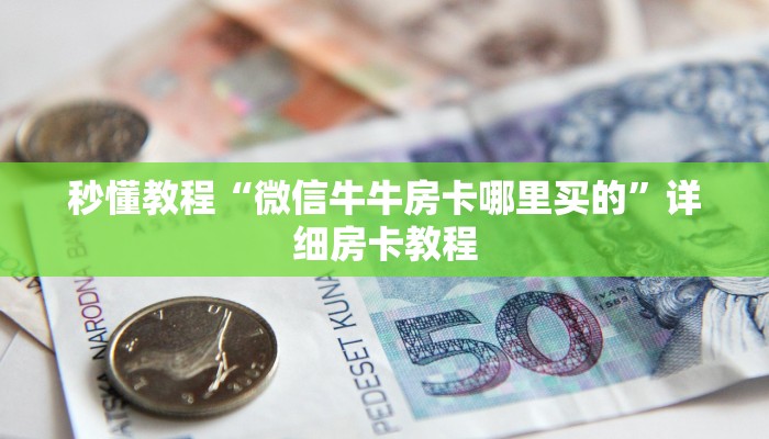 秒懂教程“微信牛牛房卡哪里买的”详细房卡教程