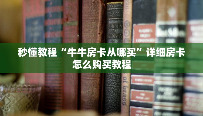 秒懂百科“皇豪互众在哪买房卡”详细房卡使用教程