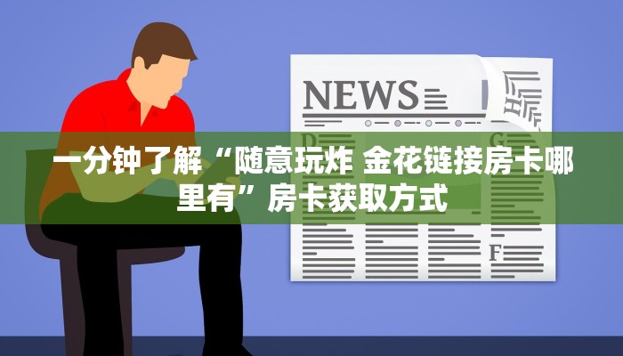 一分钟了解“随意玩炸 金花链接房卡哪里有”房卡获取方式
