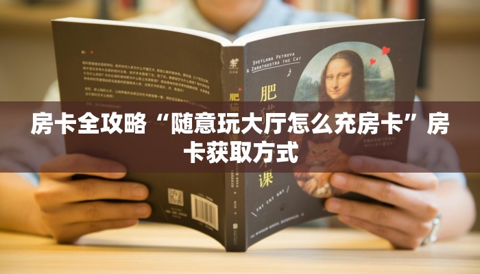 房卡全攻略“随意玩大厅怎么充房卡”房卡获取方式
