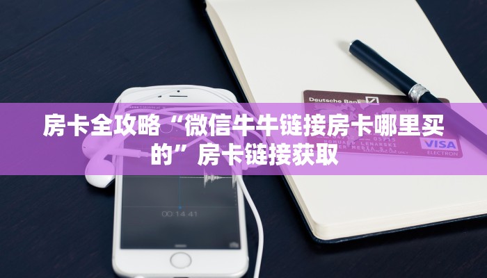 房卡全攻略“微信牛牛链接房卡哪里买的”房卡链接获取