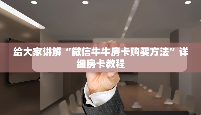 给大家讲解“微信牛牛房卡购买方法”详细房卡教程