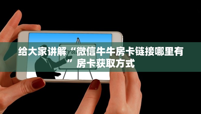 给大家讲解“微信牛牛房卡链接哪里有”房卡获取方式