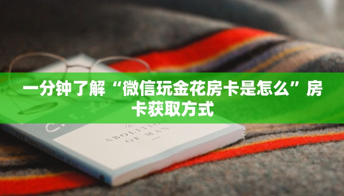 一分钟了解“微信玩金花房卡是怎么”房卡获取方式