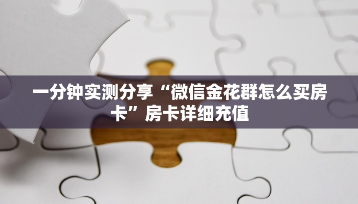 一分钟实测分享“微信金花群怎么买房卡”房卡详细充值