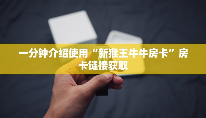 一分钟介绍使用“新猴王牛牛房卡”房卡链接获取