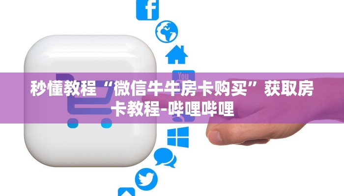 秒懂教程“微信牛牛房卡购买”获取房卡教程-哔哩哔哩