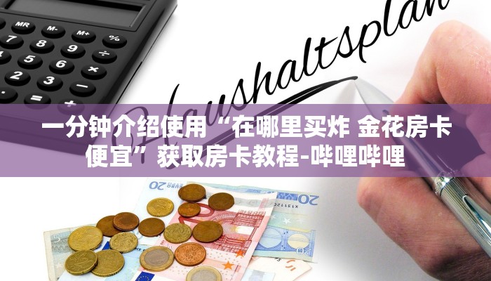 一分钟介绍使用“在哪里买炸 金花房卡便宜”获取房卡教程-哔哩哔哩