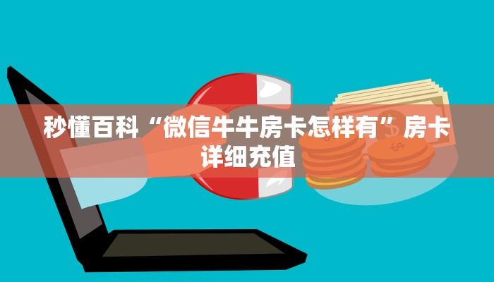 秒懂百科“微信牛牛房卡怎样有”房卡详细充值