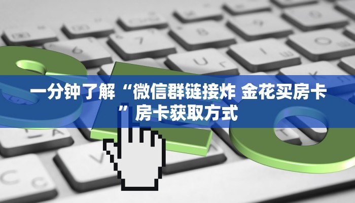 一分钟了解“微信群链接炸 金花买房卡”房卡获取方式