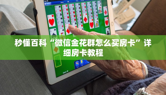 秒懂百科“微信金花群怎么买房卡”详细房卡教程