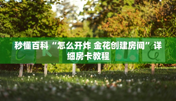 秒懂百科“怎么开炸 金花创建房间”详细房卡教程