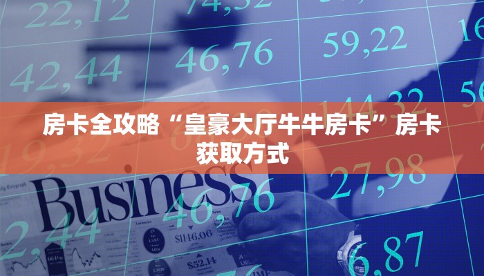 房卡全攻略“皇豪大厅牛牛房卡”房卡获取方式