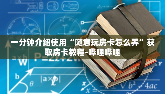 一分钟介绍使用“随意玩房卡怎么弄”获取房卡教程-哔哩哔哩