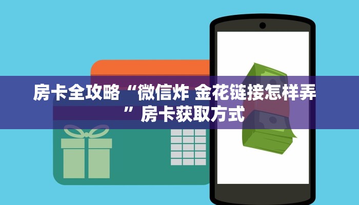 房卡全攻略“微信炸 金花链接怎样弄    ”房卡获取方式