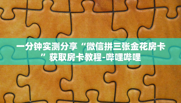一分钟实测分享“微信拼三张金花房卡”获取房卡教程-哔哩哔哩